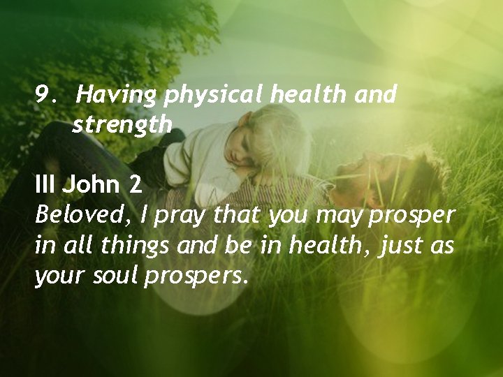 9. Having physical health and strength III John 2 Beloved, I pray that you