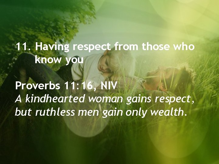 11. Having respect from those who know you Proverbs 11: 16, NIV A kindhearted