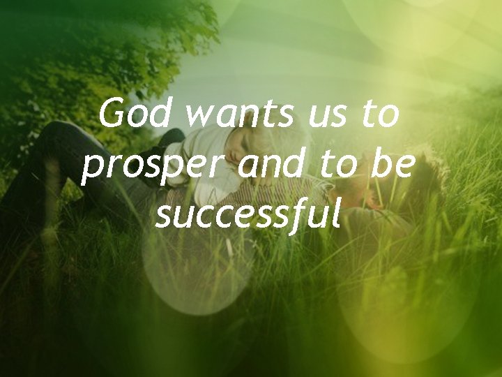 God wants us to prosper and to be successful 