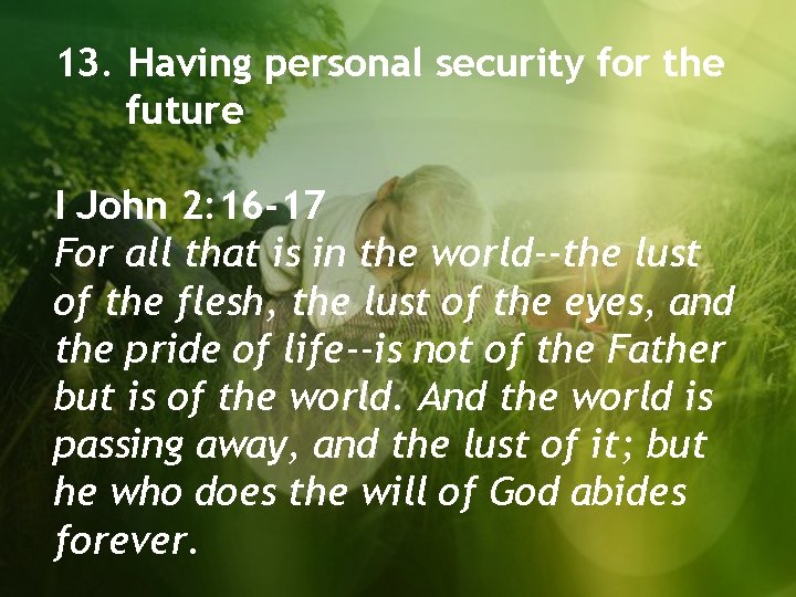 13. Having personal security for the future I John 2: 16 -17 For all