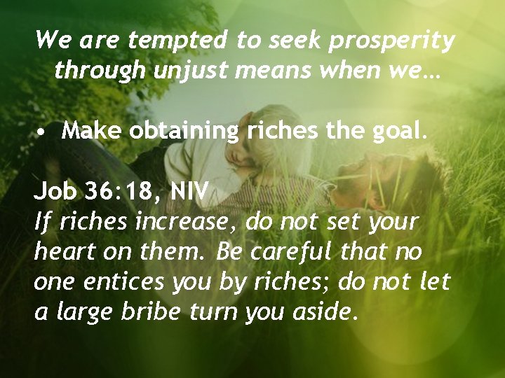 We are tempted to seek prosperity through unjust means when we… • Make obtaining