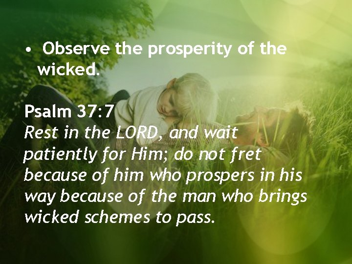  • Observe the prosperity of the wicked. Psalm 37: 7 Rest in the