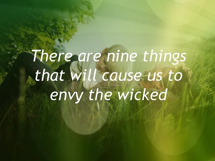 There are nine things that will cause us to envy the wicked 