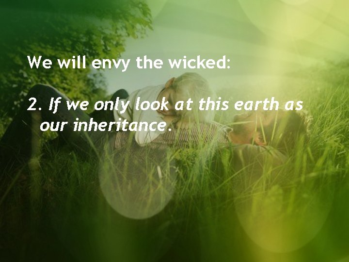 We will envy the wicked: 2. If we only look at this earth as