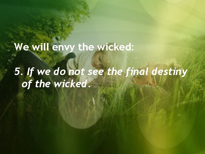 We will envy the wicked: 5. If we do not see the final destiny