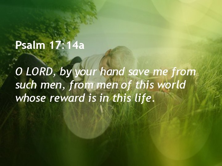 Psalm 17: 14 a O LORD, by your hand save me from such men,