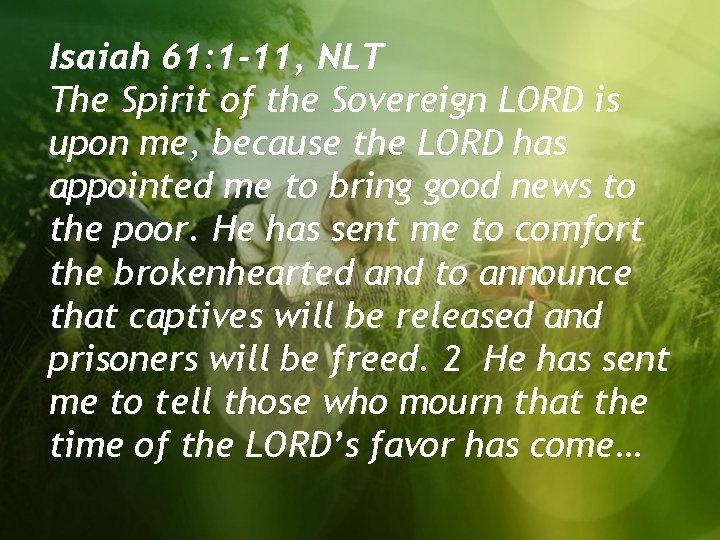 Isaiah 61: 1 -11, NLT The Spirit of the Sovereign LORD is upon me,