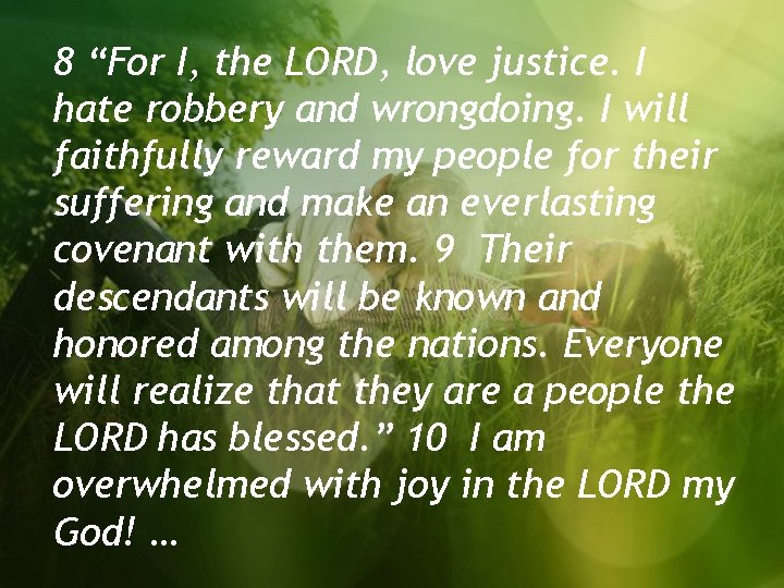 8 “For I, the LORD, love justice. I hate robbery and wrongdoing. I will