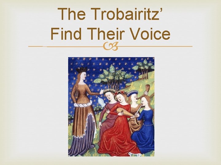 The Trobairitz’ Find Their Voice 