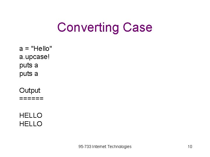 Converting Case a = "Hello" a. upcase! puts a Output ====== HELLO 95 -733