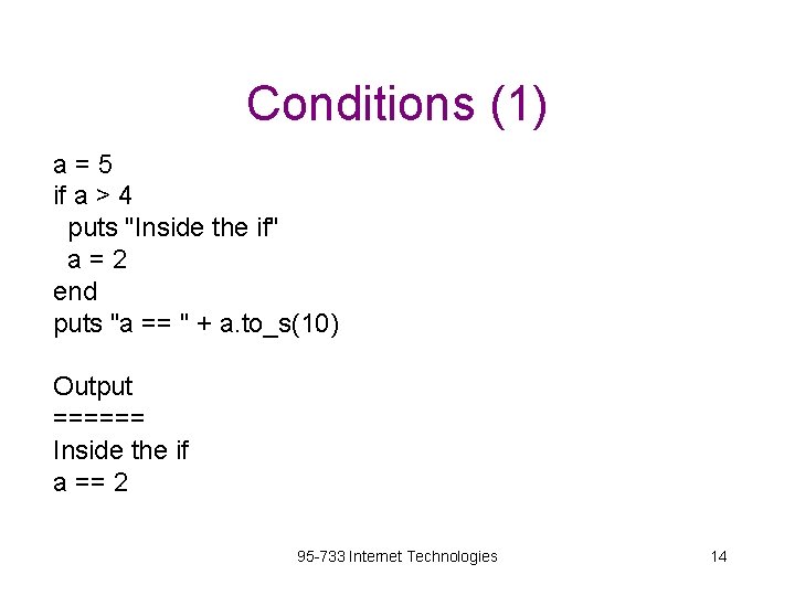 Conditions (1) a=5 if a > 4 puts "Inside the if" a=2 end puts