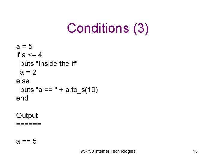 Conditions (3) a=5 if a <= 4 puts "Inside the if" a=2 else puts