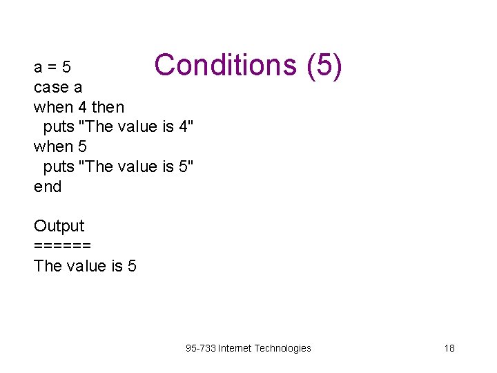 Conditions (5) a=5 case a when 4 then puts "The value is 4" when