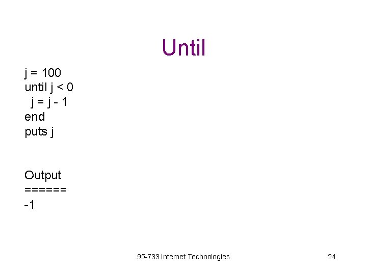 Until j = 100 until j < 0 j=j-1 end puts j Output ======