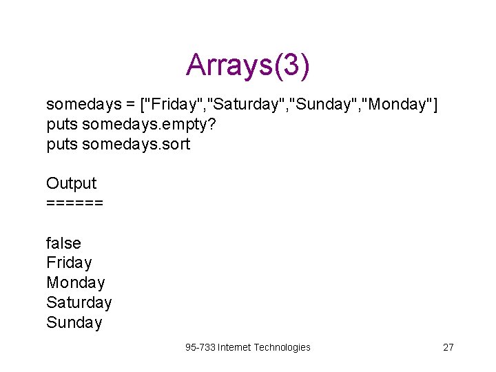 Arrays(3) somedays = ["Friday", "Saturday", "Sunday", "Monday"] puts somedays. empty? puts somedays. sort Output