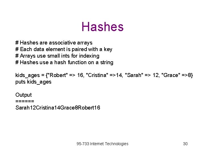 Hashes # Hashes are associative arrays # Each data element is paired with a