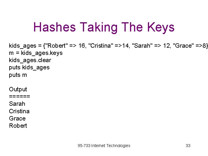 Hashes Taking The Keys kids_ages = {"Robert" => 16, "Cristina" =>14, "Sarah" => 12,