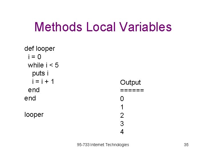 Methods Local Variables def looper i=0 while i < 5 puts i i=i+1 end