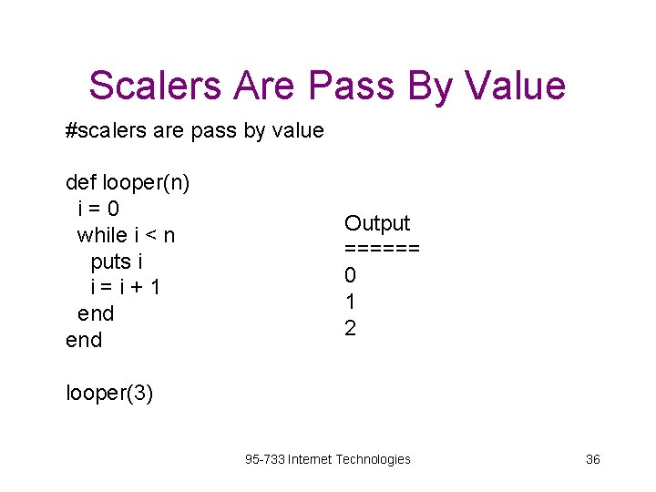 Scalers Are Pass By Value #scalers are pass by value def looper(n) i=0 while