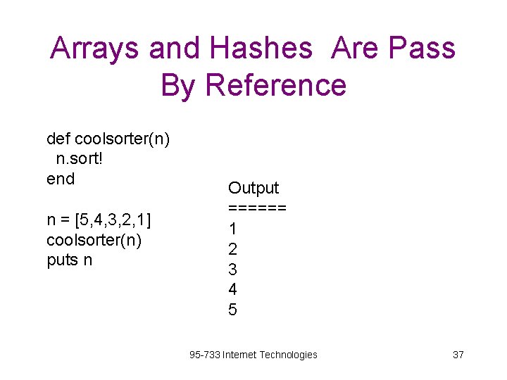 Arrays and Hashes Are Pass By Reference def coolsorter(n) n. sort! end n =