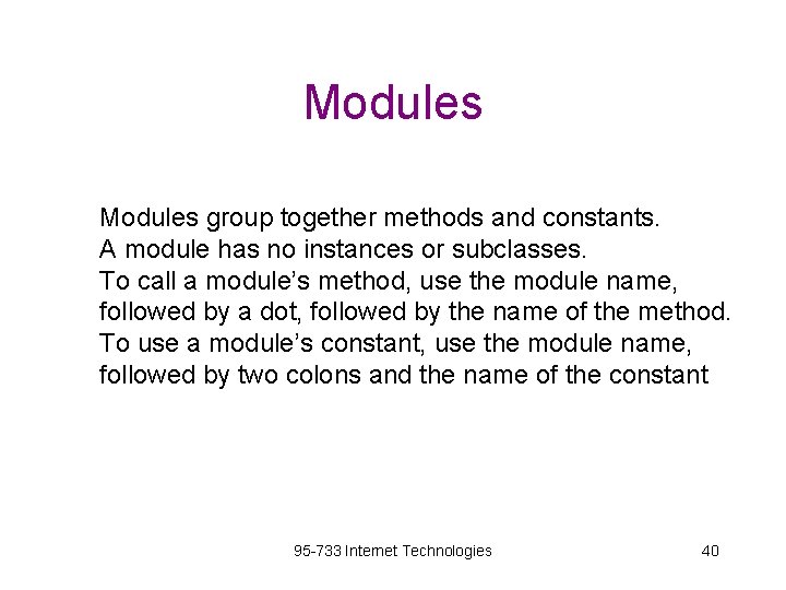 Modules group together methods and constants. A module has no instances or subclasses. To