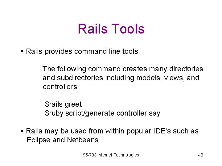 Rails Tools § Rails provides command line tools. The following command creates many directories