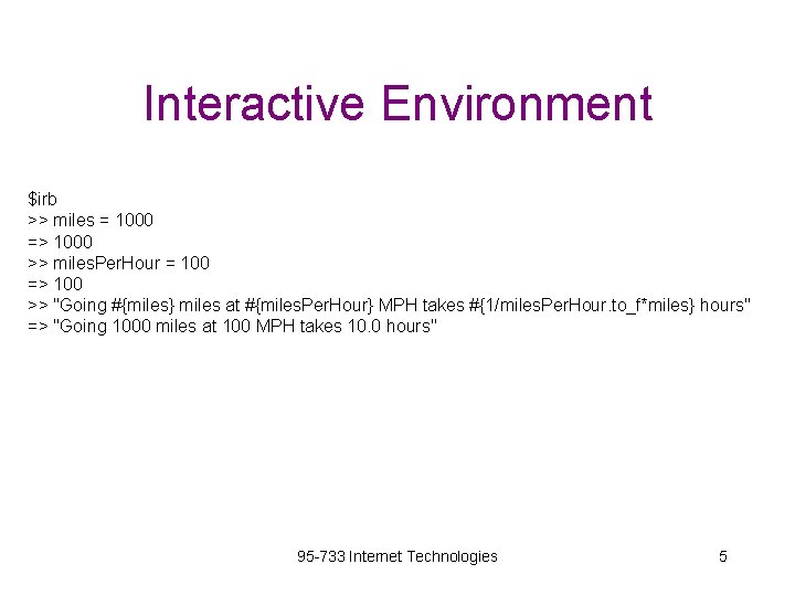 Interactive Environment $irb >> miles = 1000 => 1000 >> miles. Per. Hour =