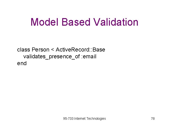 Model Based Validation class Person < Active. Record: : Base validates_presence_of : email end