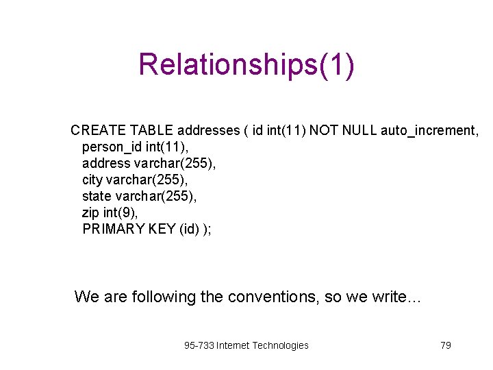 Relationships(1) CREATE TABLE addresses ( id int(11) NOT NULL auto_increment, person_id int(11), address varchar(255),