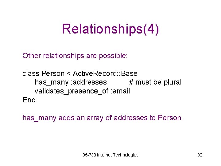 Relationships(4) Other relationships are possible: class Person < Active. Record: : Base has_many :