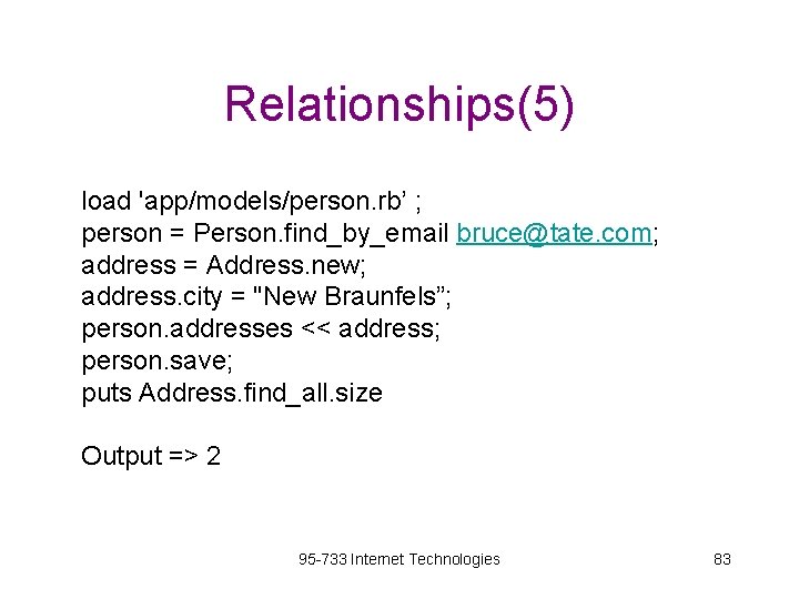 Relationships(5) load 'app/models/person. rb’ ; person = Person. find_by_email bruce@tate. com; address = Address.