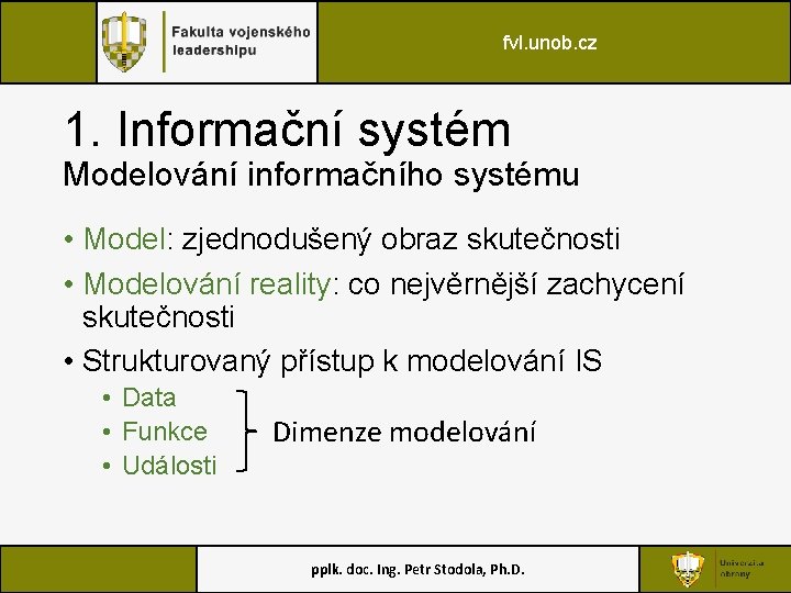 fvl. unob. cz 1. Informační systém Modelování informačního systému • Model: zjednodušený obraz skutečnosti