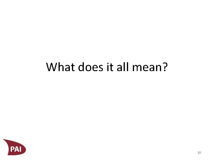 What does it all mean? 39 