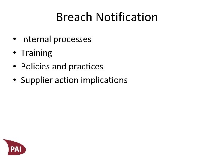 Breach Notification • • Internal processes Training Policies and practices Supplier action implications 