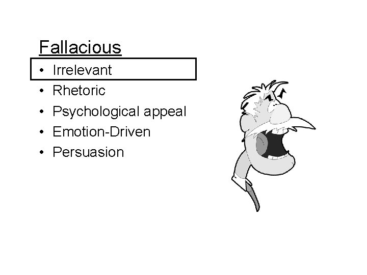 Fallacious • • • Irrelevant Rhetoric Psychological appeal Emotion-Driven Persuasion 