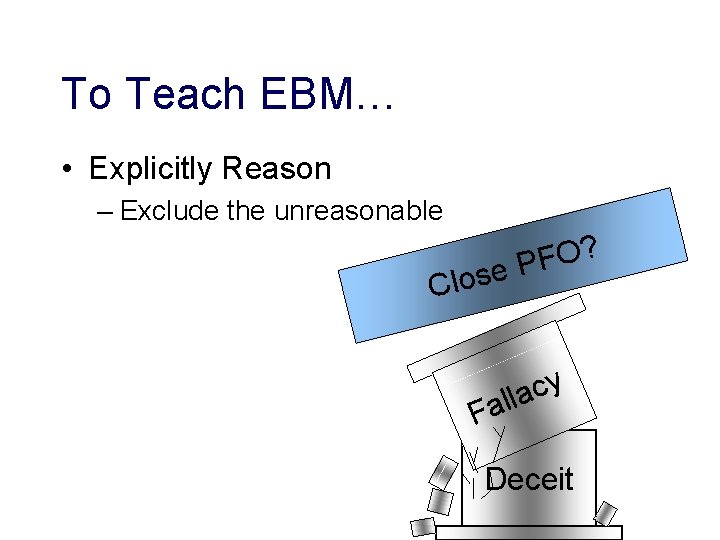 To Teach EBM… • Explicitly Reason – Exclude the unreasonable ? O F se