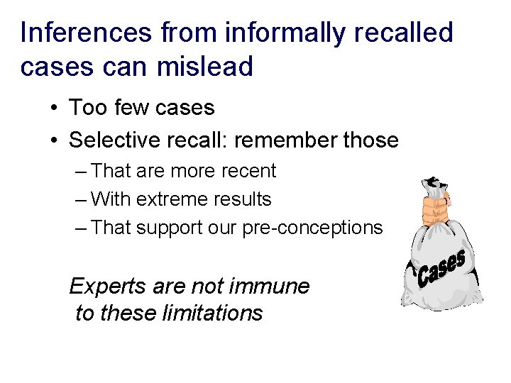 Inferences from informally recalled cases can mislead • Too few cases • Selective recall: