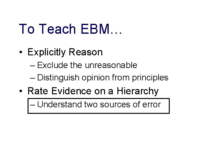 To Teach EBM… • Explicitly Reason – Exclude the unreasonable – Distinguish opinion from