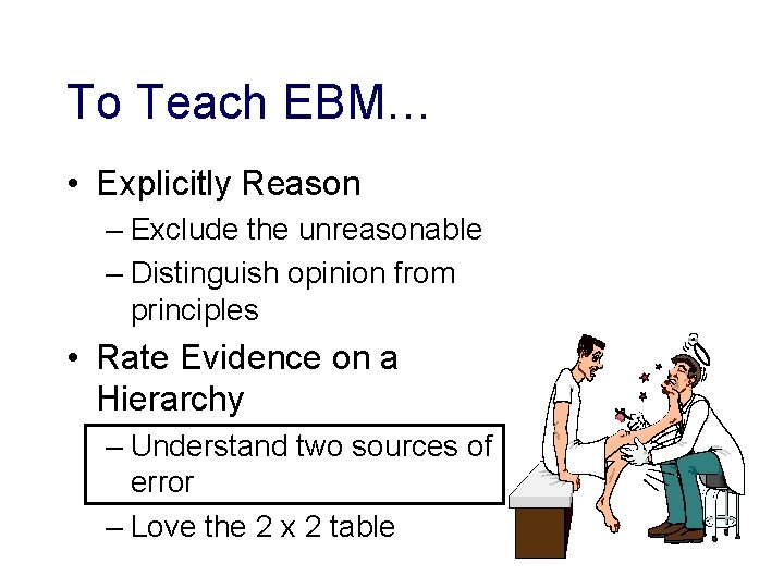 To Teach EBM… • Explicitly Reason – Exclude the unreasonable – Distinguish opinion from