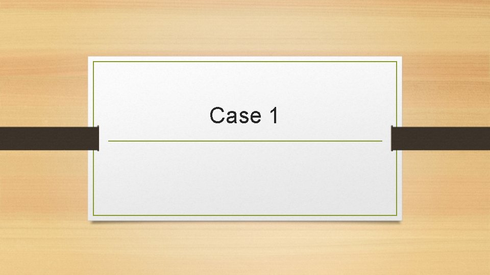 Case 1 