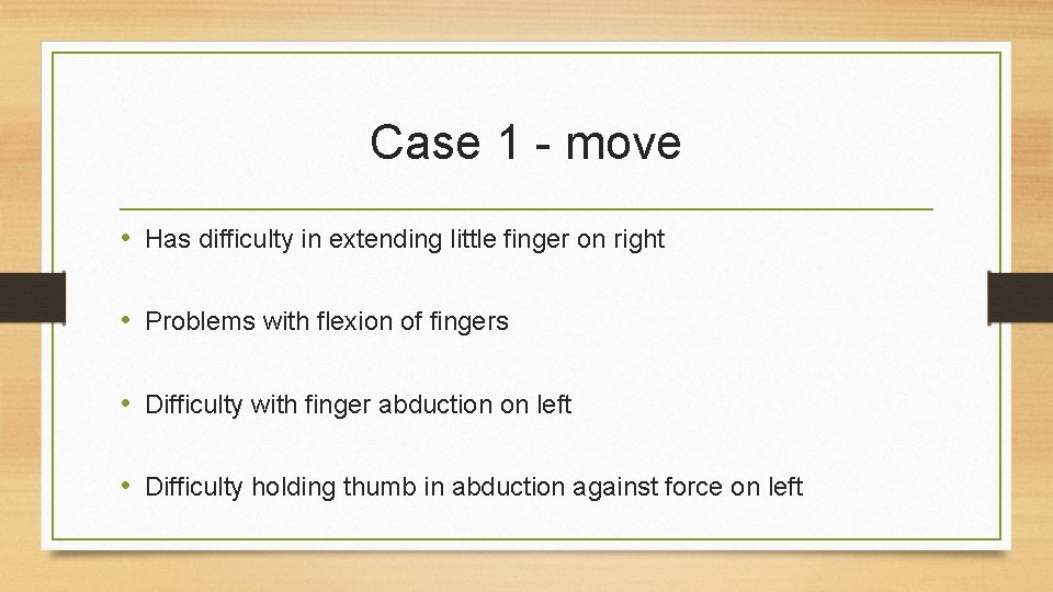 Case 1 - move • Has difficulty in extending little finger on right •