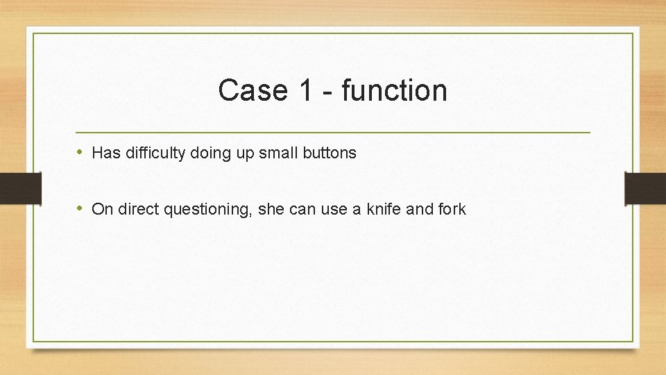 Case 1 - function • Has difficulty doing up small buttons • On direct