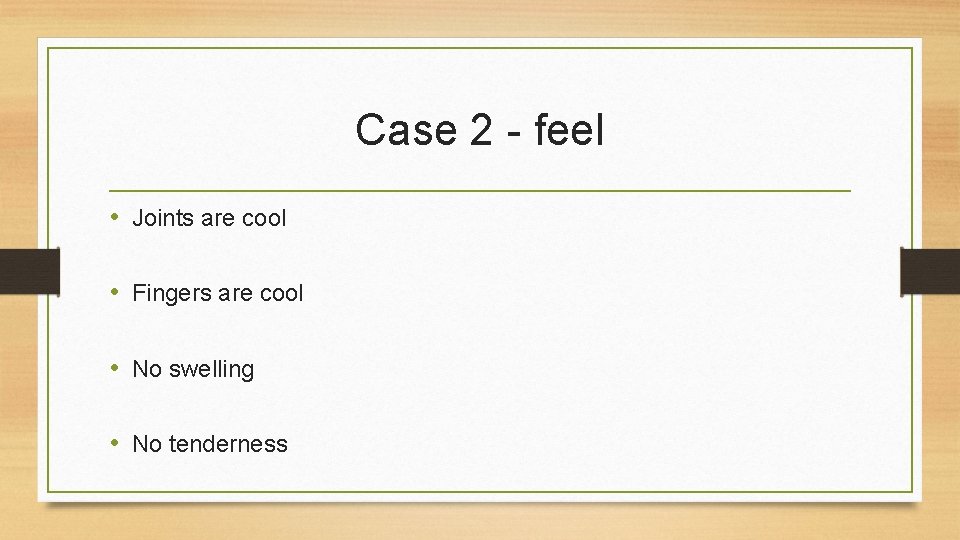 Case 2 - feel • Joints are cool • Fingers are cool • No
