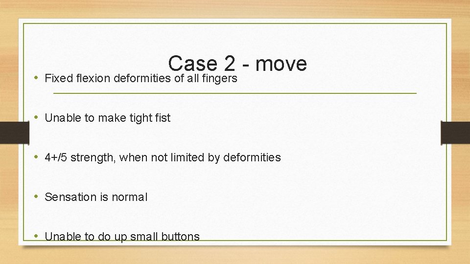 Case 2 - move • Fixed flexion deformities of all fingers • Unable to