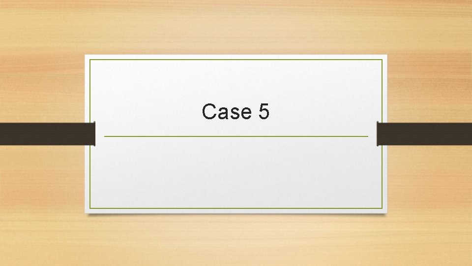 Case 5 