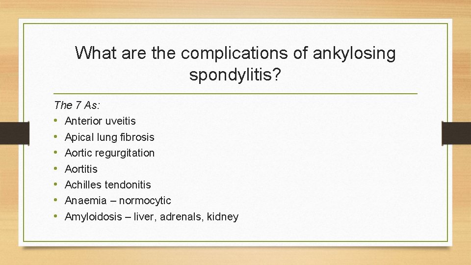What are the complications of ankylosing spondylitis? The 7 As: • Anterior uveitis •