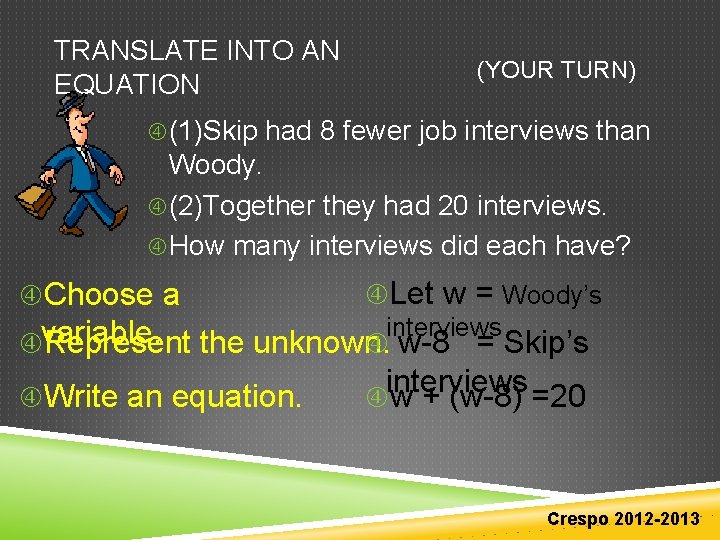 TRANSLATE INTO AN EQUATION (YOUR TURN) (1)Skip had 8 fewer job interviews than Woody. TRANSLATE INTO AN EQUATION (YOUR TURN) (1)Skip had 8 fewer job interviews than Woody.