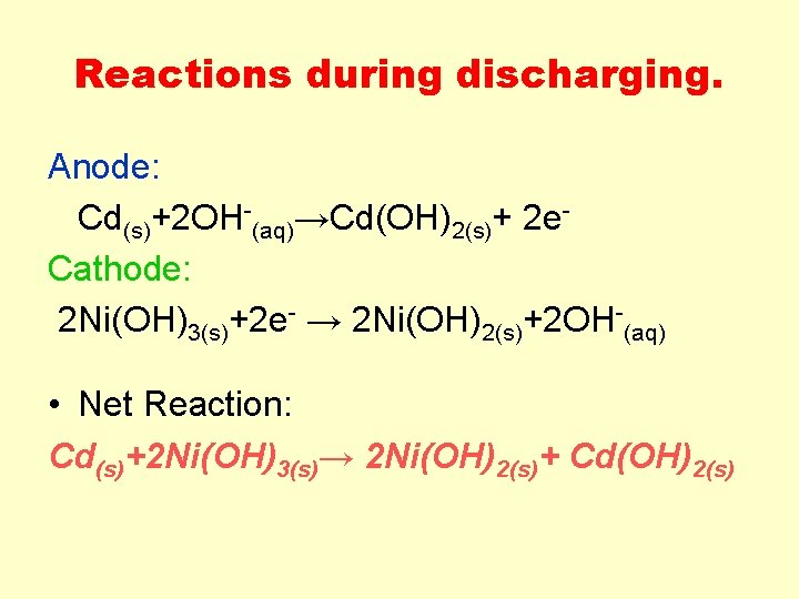 Reactions during discharging. Anode: Cd(s)+2 OH (aq)→Cd(OH)2(s)+ 2 e Cathode: 2 Ni(OH)3(s)+2 e →