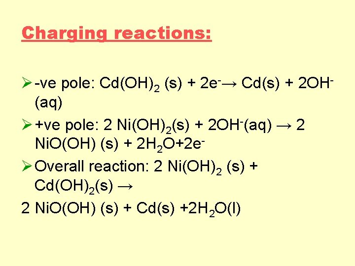 Charging reactions: Ø ve pole: Cd(OH)2 (s) + 2 e → Cd(s) + 2