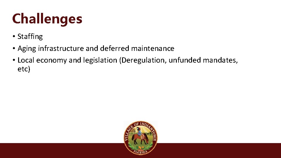 Challenges • Staffing • Aging infrastructure and deferred maintenance • Local economy and legislation